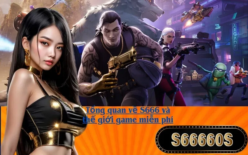 Tổng quan về S666 và thế giới game miễn phí