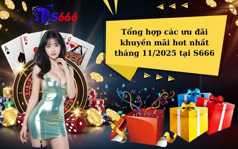 Tổng hợp các ưu đãi khuyến mãi hot nhất tháng 112025 tại S666